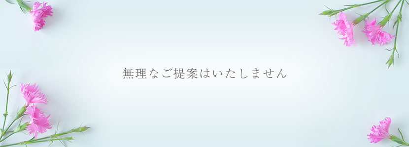 無理なご提案はいたしません